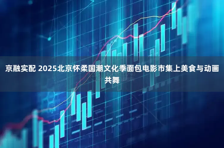 京融实配 2025北京怀柔国潮文化季面包电影市集上美食与动画共舞